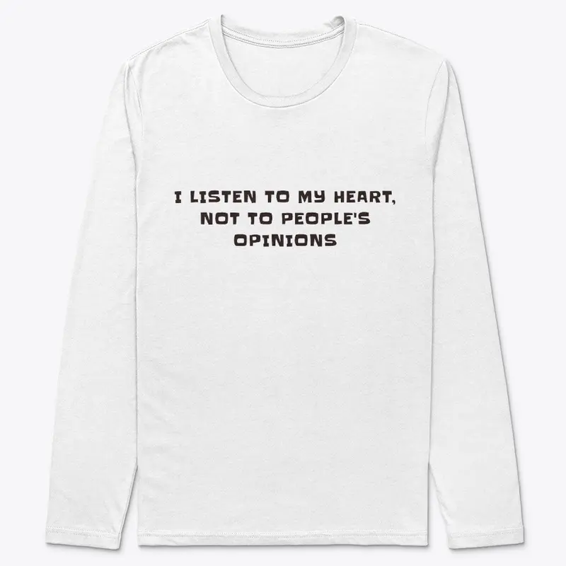 I listen to my heart, not to opinions